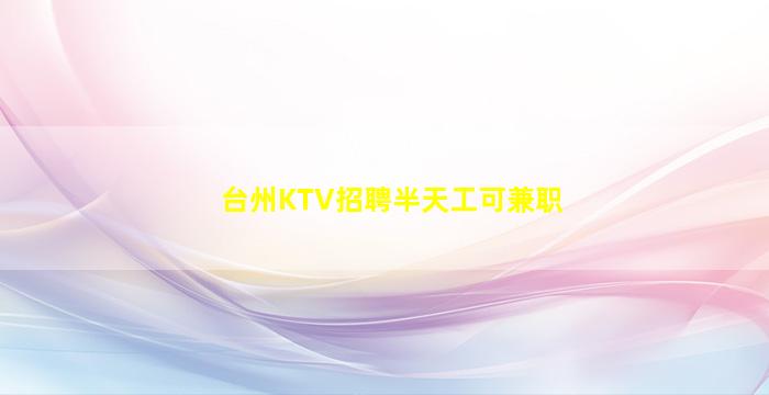 台州KTV招聘半天工可兼职